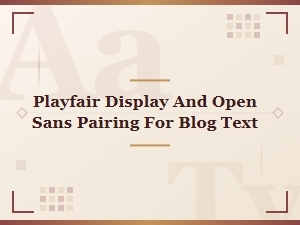 Playfair Display and Open Sans Pairing for Blog Text