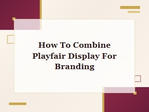 Perfect Headlines with Playfair Display Pairings