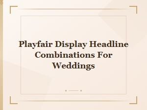 Playfair Display Headlines for Wedding Pairings