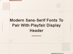 Modern Sans Serif Fonts to Pair with Playfair Display